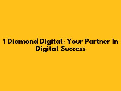 1 Diamond Digital: Your Partner In Digital Success