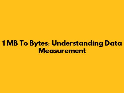 1 MB To Bytes: Understanding Data Measurement