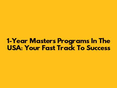 1-Year Master's Programs In The USA: Your Fast Track To Success