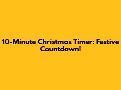 10-Minute Christmas Timer: Festive Countdown!