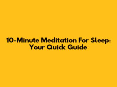 10-Minute Meditation For Sleep: Your Quick Guide