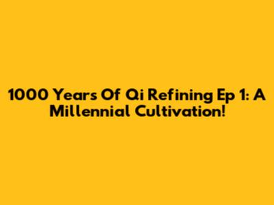 1000 Years Of Qi Refining Ep 1: A Millennial Cultivation!