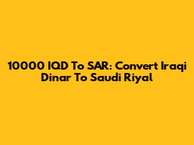 10000 IQD To SAR: Convert Iraqi Dinar To Saudi Riyal
