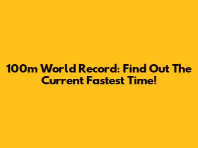 100m World Record: Find Out The Current Fastest Time!