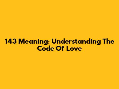 143 Meaning: Understanding The Code Of Love