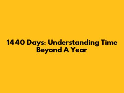 1440 Days: Understanding Time Beyond A Year