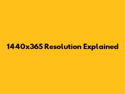 1440x365 Resolution Explained