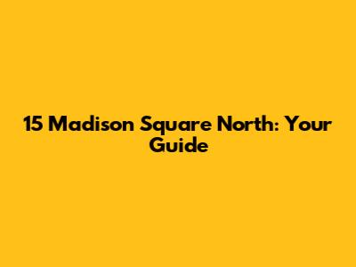 15 Madison Square North: Your Guide