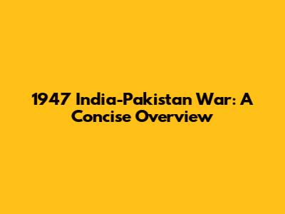 1947 India-Pakistan War: A Concise Overview