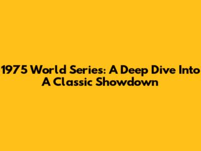 1975 World Series: A Deep Dive Into A Classic Showdown