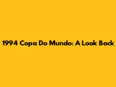 1994 Copa Do Mundo: A Look Back