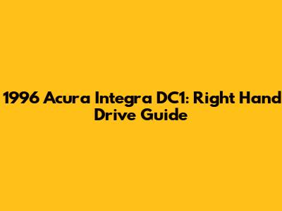 1996 Acura Integra DC1: Right Hand Drive Guide