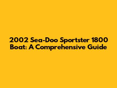 2002 Sea-Doo Sportster 1800 Boat: A Comprehensive Guide