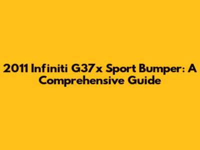 2011 Infiniti G37x Sport Bumper: A Comprehensive Guide