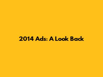 2014 Ads: A Look Back