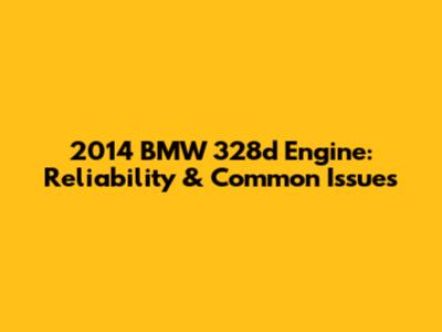 2014 BMW 328d Engine: Reliability & Common Issues