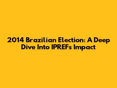 2014 Brazilian Election: A Deep Dive Into IPREF's Impact