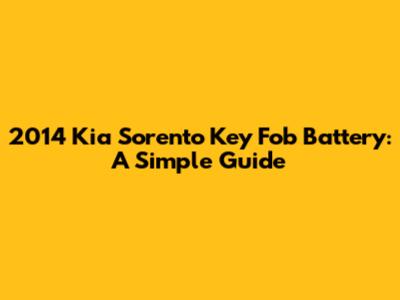 2014 Kia Sorento Key Fob Battery: A Simple Guide