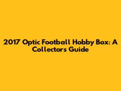 2017 Optic Football Hobby Box: A Collector's Guide