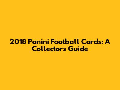 2018 Panini Football Cards: A Collector's Guide