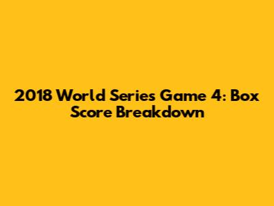 2018 World Series Game 4: Box Score Breakdown