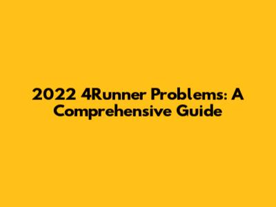 2022 4Runner Problems: A Comprehensive Guide