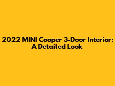 2022 MINI Cooper 3-Door Interior: A Detailed Look