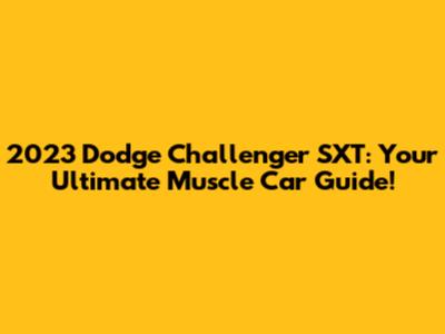 2023 Dodge Challenger SXT: Your Ultimate Muscle Car Guide!