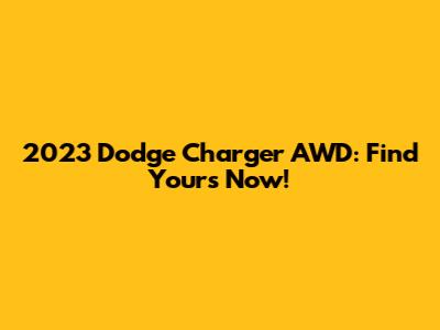 2023 Dodge Charger AWD: Find Yours Now!