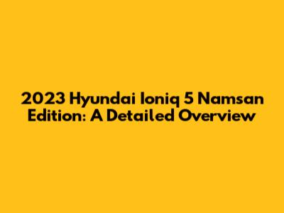 2023 Hyundai Ioniq 5 Namsan Edition: A Detailed Overview