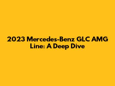 2023 Mercedes-Benz GLC AMG Line: A Deep Dive