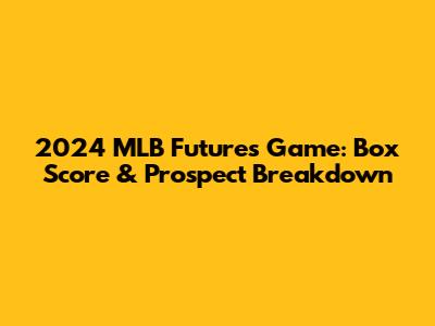 2024 MLB Futures Game: Box Score & Prospect Breakdown