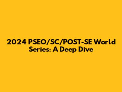 2024 PSEO/SC/POST-SE World Series: A Deep Dive