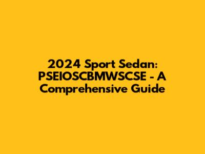 2024 Sport Sedan: PSEIOSCBMWSCSE - A Comprehensive Guide