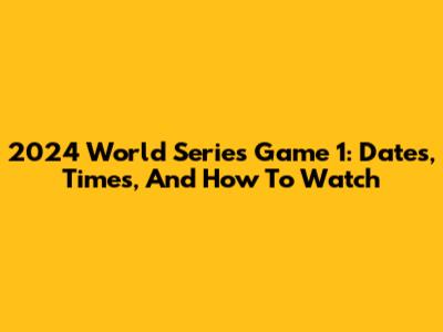 2024 World Series Game 1: Dates, Times, And How To Watch