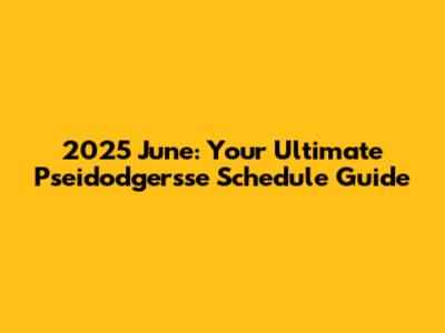 2025 June: Your Ultimate Pseidodgersse Schedule Guide
