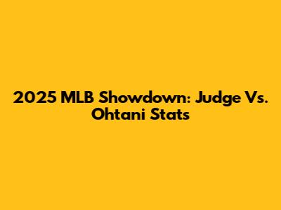 2025 MLB Showdown: Judge Vs. Ohtani Stats