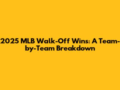 2025 MLB Walk-Off Wins: A Team-by-Team Breakdown