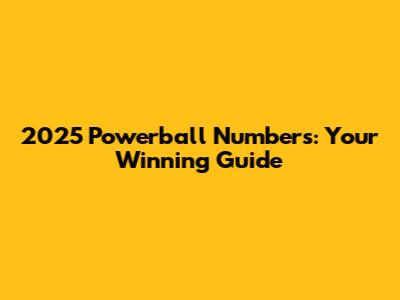 2025 Powerball Numbers: Your Winning Guide