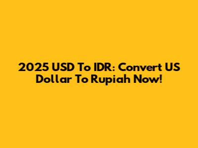 2025 USD To IDR: Convert US Dollar To Rupiah Now!