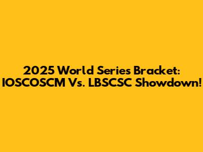 2025 World Series Bracket: IOSCOSCM Vs. LBSCSC Showdown!
