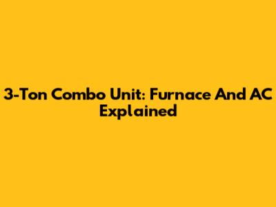 3-Ton Combo Unit: Furnace And AC Explained