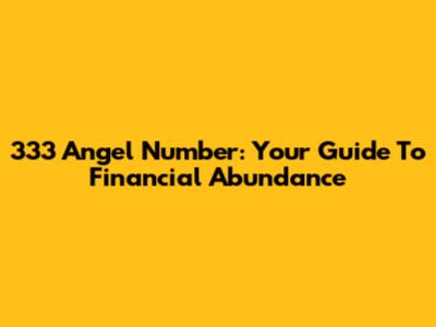333 Angel Number: Your Guide To Financial Abundance
