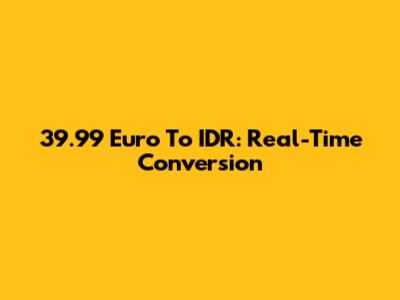 39.99 Euro To IDR: Real-Time Conversion