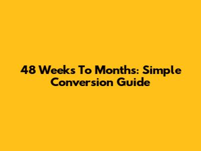 48 Weeks To Months: Simple Conversion Guide