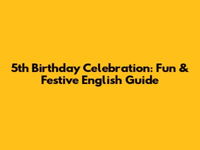 5th Birthday Celebration: Fun & Festive English Guide