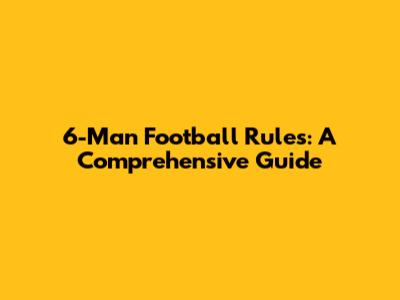 6-Man Football Rules: A Comprehensive Guide