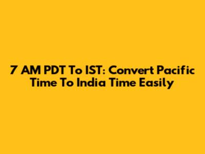 7 AM PDT To IST: Convert Pacific Time To India Time Easily