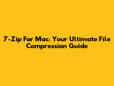 7-Zip For Mac: Your Ultimate File Compression Guide