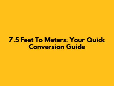7.5 Feet To Meters: Your Quick Conversion Guide